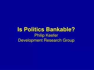 Is Politics Bankable? Philip Keefer Development Research Group