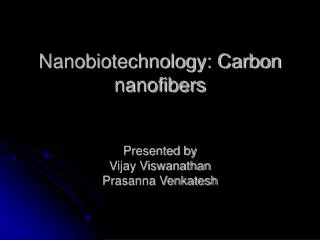 nanobiotechnology carbon nanofibers presented by vijay viswanathan prasanna venkatesh