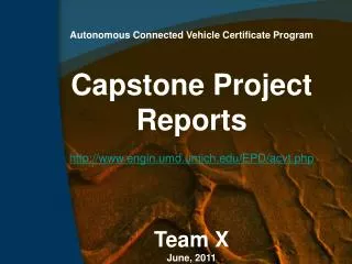 Autonomous Connected Vehicle Certificate Program Capstone Project Reports http://www.engin.umd.umich.edu/EPD/acvt.php Te