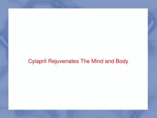 Cylapril Rejuvenates The Mind and Body