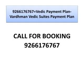 9266176767=Vedic Payment Plan-Vardhman Vedic Suites Payment