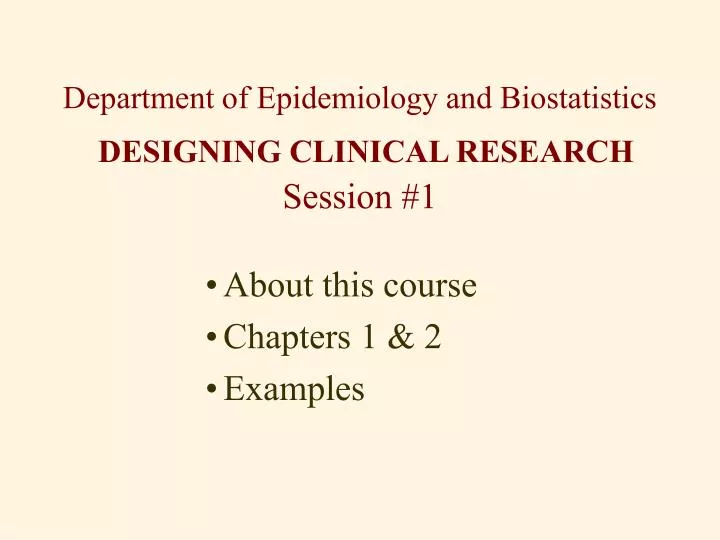 department of epidemiology and biostatistics designing clinical research session 1