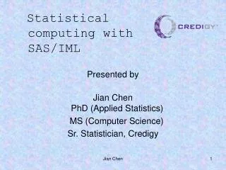 Presented by Jian Chen PhD (Applied Statistics) MS (Computer Science) Sr. Statistician, Credigy