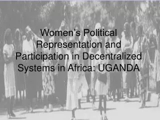 Women’s Political Representation and Participation in Decentralized Systems in Africa: UGANDA