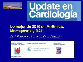 Lo mejor de 2010 en Arritmias, Marcapasos y DAI Dr. I. Fernández Lozano y Dr. J. Alzueta .