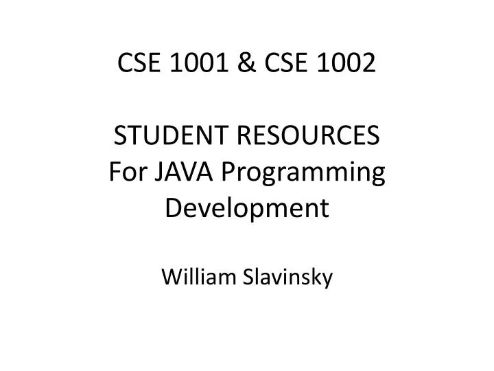 cse 1001 cse 1002 student resources for java programming development william slavinsky