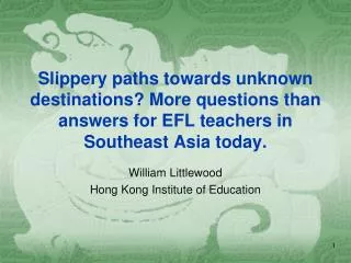 Slippery paths towards unknown destinations? More questions than answers for EFL teachers in Southeast Asia today.