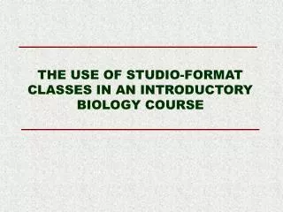 THE USE OF STUDIO-FORMAT CLASSES IN AN INTRODUCTORY BIOLOGY COURSE