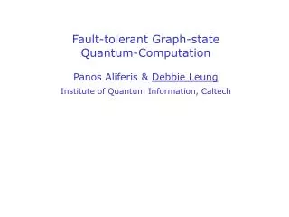 Fault-tolerant Graph-state Quantum-Computation Panos Aliferis &amp; Debbie Leung Institute of Quantum Information, Ca