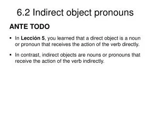 ANTE TODO In Lección 5 , you learned that a direct object is a noun or pronoun that receives the action of the verb dir