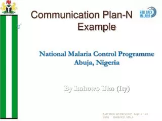 Communication Plan-Nigerian Example National Malaria Control Programme Abuja, Nigeria By Itohowo Uko (Ity)