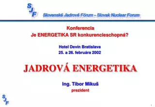 Konferencia Je ENERGETIKA SR konkurencieschopná? Hotel Devín Bratislava 25 . a  26 . februára 2002 JADROVÁ ENERGETIKA