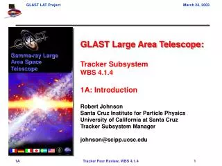 GLAST Large Area Telescope: Tracker Subsystem WBS 4.1.4 1A: Introduction Robert Johnson Santa Cruz Institute for Particl