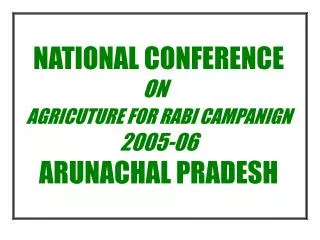 NATIONAL CONFERENCE ON 	 AGRICUTURE FOR RABI CAMPANIGN 2005-06 ARUNACHAL PRADESH