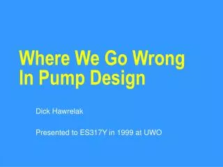 Where We Go Wrong In Pump Design