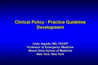 Clinical Policy / Practice Guideline Development Andy Jagoda, MD, FACEP Professor of Emergency Medicine Mount Sinai Scho