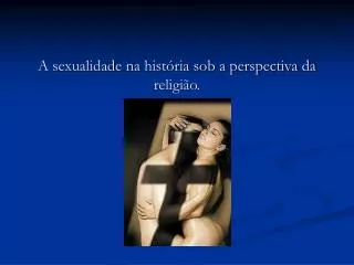 A sexualidade na história sob a perspectiva da religião.