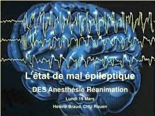 L’état de mal épileptique DES Anesthésie Réanimation Lundi 19 Mars Hélène Braud, CHU Rouen