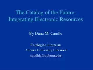 The Catalog of the Future: Integrating Electronic Resources