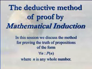 The deductive method of proof by Mathematical Induction