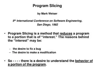 Program Slicing by Mark Weiser 5 th International Conference on Software Engineering, San Diego, 1982