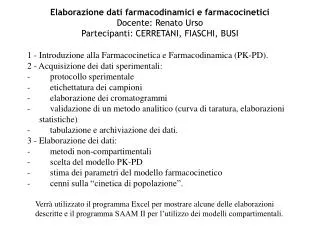 Elaborazione dati farmacodinamici e farmacocinetici Docente: Renato Urso Partecipanti: CERRETANI, FIASCHI, BUSI