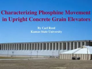 Characterizing Phosphine Movement in Upright Concrete Grain Elevators By Carl Reed Kansas State University