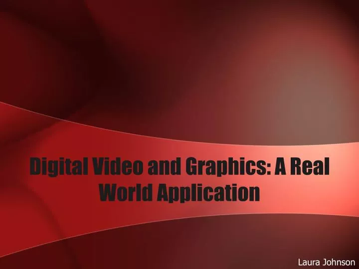 digital video and graphics a real world application