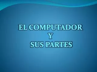 EL COMPUTADOR Y SUS PARTES