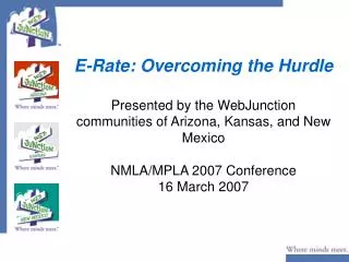 E-Rate: Overcoming the Hurdle Presented by the WebJunction communities of Arizona, Kansas, and New Mexico NMLA/MPLA 2007