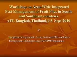 Workshop on Area-Wide Integrated Pest Management of Fruit Flies in South and Southeast countries AIT, Bangkok,Thailand,1