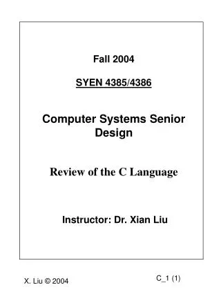 Fall 2004 SYEN 4385/4386 Computer Systems Senior Design Review of the C Language Instructor: Dr. Xian Liu