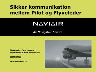 Sikker kommunikation mellem Pilot og Flyveleder Flyveleder Finn Hansen Flyveleder Bjarne Mortensen SIMTRANS 16.november