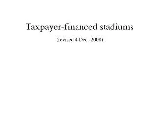Taxpayer-financed stadiums (revised 4-Dec.-2008)