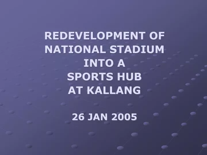 redevelopment of national stadium into a sports hub at kallang 26 jan 2005