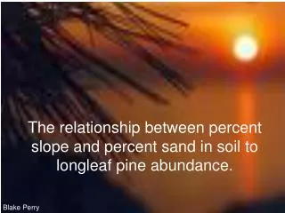 The relationship between percent slope and percent sand in soil to longleaf pine abundance.