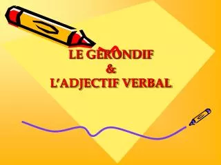 LE GERONDIF &amp; L’ADJECTIF VERBAL