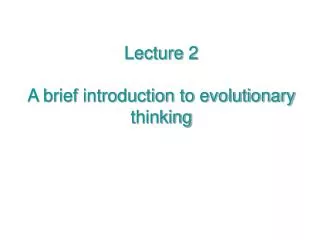 Lecture 2 A brief introduction to evolutionary thinking