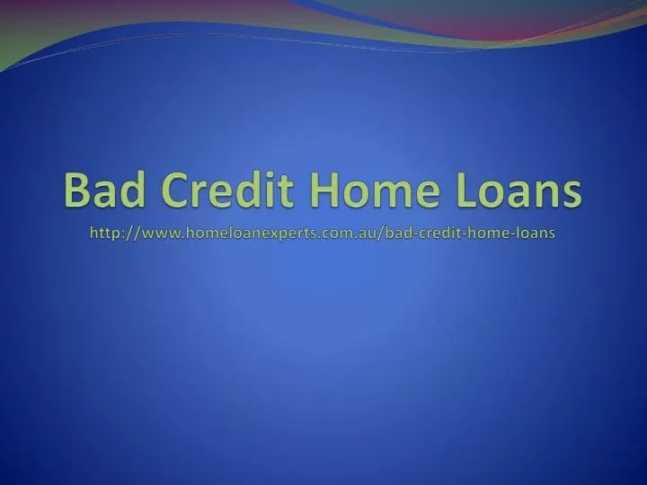 bad credit home loans http www homeloanexperts com au bad credit home loans