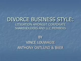 DIVORCE BUSINESS STYLE: LITIGATION AMONGST CORPORATE SHAREHOLDERS AND LLC MEMBERS