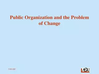 Public Organization and the Problem of Change