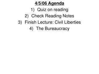 4/5/06 Agenda Quiz on reading Check Reading Notes Finish Lecture: Civil Liberties The Bureaucracy