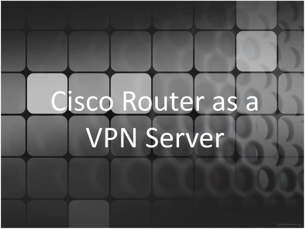 PPT - Cisco Router as a VPN Server PowerPoint Presentation, free ...