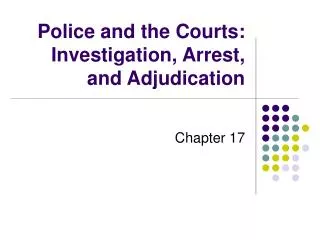 Police and the Courts: Investigation, Arrest, and Adjudication