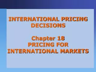 INTERNATIONAL PRICING DECISIONS Chapter 18 PRICING FOR INTERNATIONAL MARKETS