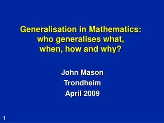 Generalisation in Mathematics: who generalises what, when, how and why?