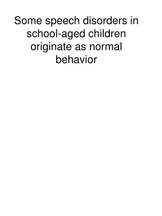 Some speech disorders in school-aged children originate as normal behavior