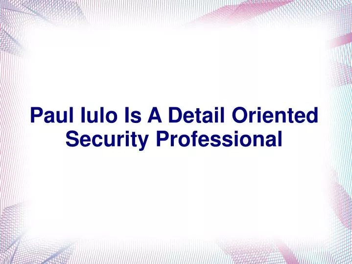 paul iulo is a detail oriented security professional