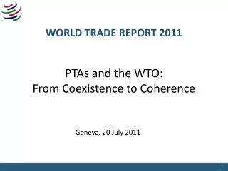 WORLD TRADE REPORT 2011 PTAs and the WTO: From Coexistence to Coherence