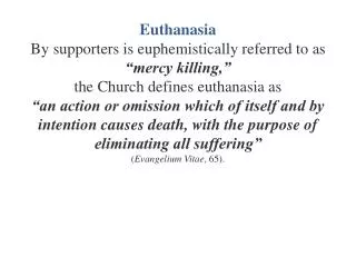Euthanasia By supporters is euphemistically referred to as “mercy killing,” the Church defines euthanasia as